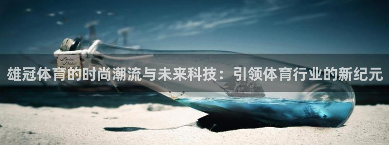b体育必一运动官网：雄冠体育的时尚潮流与未来科技：引领体育行业的新纪元