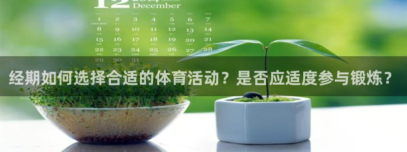 必一运动体育：经期如何选择合适的体育活动？是否应适度参与锻炼？