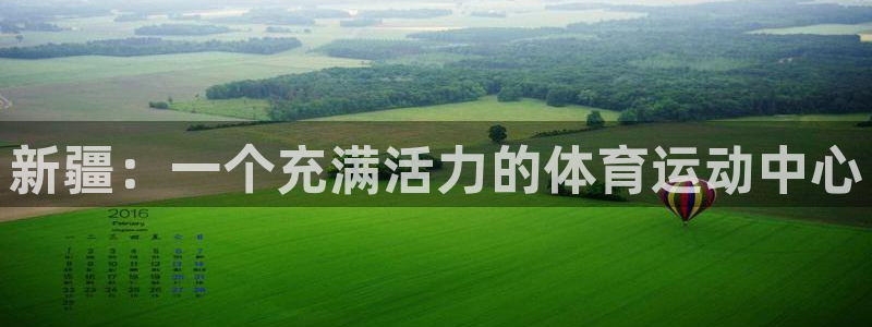 必一运动体育官网入口：新疆：一个充满活力的体育运动中心